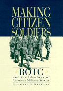 Making Citizen-Soldiers: ROTC and the Ideology of American Military Service