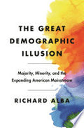The Great Demographic Illusion: Majority, Minority, and the Expanding American Mainstream