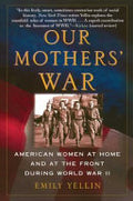 Our Mothers' War: American Women at Home and at the Front During World War II