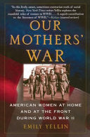 Our Mothers' War: American Women at Home and at the Front During World War II