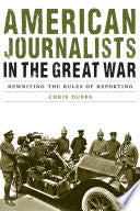 American Journalists in the Great War: Rewriting the Rules of Reporting