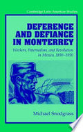 Deference and Defiance in Monterrey: Workers, Paternalism, and Revolution in Mexico, 1890-1950