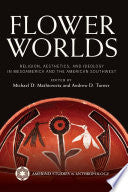 Flower Worlds: Religion, Aesthetics, and Ideology in Mesoamerica and the American Southwest