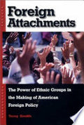 Foreign Attachments: The Power of Ethnic Groups in the Making of American Foreign Policy