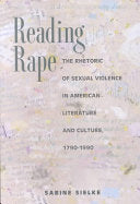 Reading Rape: The Rhetoric of Sexual Violence in American Literature and Culture, 1790-1990