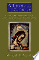 A Theology of Criticism: Balthasar, Postmodernism, and the Catholic Imagination