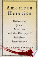 American Heretics: Catholics, Jews, Muslims and the History of Religious Intolerance