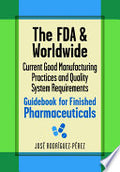 The FDA and Worldwide Current Good Manufacturing Practices and Quality System Requirements Guidebook for Finished Pharmaceuticals