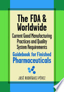The FDA and Worldwide Current Good Manufacturing Practices and Quality System Requirements Guidebook for Finished Pharmaceuticals