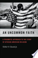 An Uncommon Faith: A Pragmatic Approach to the Study of African American Religion