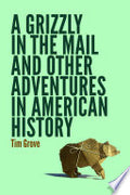 A Grizzly in the Mail and Other Adventures in American History