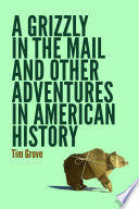 A Grizzly in the Mail and Other Adventures in American History