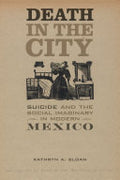 Death in the City: Suicide and the Social Imaginary in Modern Mexico