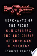 Merchants of the Right: Gun Sellers and the Crisis of American Democracy
