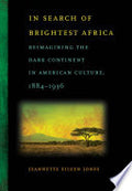 In Search of Brightest Africa: Reimagining the Dark Continent in American Culture, 1884-1936