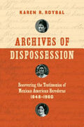 Archives of Dispossession: Recovering the Testimonios of Mexican American Herederas, 1848-1960