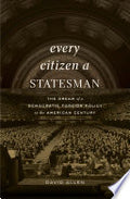 Every Citizen a Statesman: The Dream of a Democratic Foreign Policy in the American Century