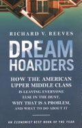 Dream Hoarders: How the American Upper Middle Class is Leaving Everyone Else in the Dust, why that is a Problem, and what to Do about it