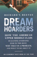 Dream Hoarders: How the American Upper Middle Class is Leaving Everyone Else in the Dust, why that is a Problem, and what to Do about it