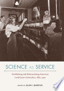 Science as Service: Establishing and Reformulating American Land-Grant Universities, 1865–1930