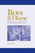 Boys at Home: Discipline, Masculinity, and “The Boy-Problem” in Nineteenth-Century American Literature