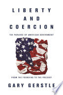 Liberty and Coercion: The Paradox of American Government from the Founding to the Present