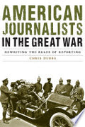 American Journalists in the Great War: Rewriting the Rules of Reporting
