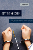 Getting Wrecked: Women, Incarceration, and the American Opioid Crisis