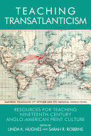 Teaching Transatlanticism: Resources for Teaching Nineteenth-century Anglo-american Print Culture