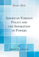 American Foreign Policy and the Separation of Powers (Classic Reprint)