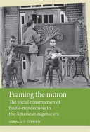 Framing the Moron: The Social Construction of Feeble-mindedness in the American Eugenic Era