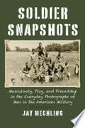 Soldier Snapshots: Masculinity, Play, and Friendship in the Everyday Photographs of Men in the American Military