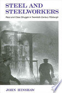 Steel and Steelworkers: Race and Class Struggle in Twentieth-Century Pittsburgh