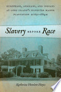 Slavery before Race: Europeans, Africans, and Indians at Long Island's Sylvester Manor Plantation, 1651-1884