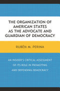 The Organization of American States as the Advocate and Guardian of Democracy: An Insider's Critical Assessment of Its Role in Promoting and Defending Democracy