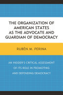 The Organization of American States as the Advocate and Guardian of Democracy: An Insider's Critical Assessment of Its Role in Promoting and Defending Democracy