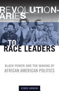Revolutionaries to Race Leaders: Black Power and the Making of African American Politics