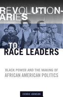 Revolutionaries to Race Leaders: Black Power and the Making of African American Politics