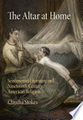 The Altar at Home: Sentimental Literature and Nineteenth-Century American Religion