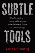 Subtle Tools: The Dismantling of American Democracy from the War on Terror to Donald Trump