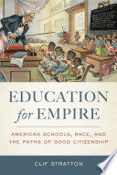 Education for Empire: American Schools, Race, and the Paths of Good Citizenship