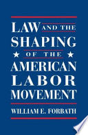 Law and the Shaping of the American Labor Movement