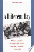 A Different Day: African American Struggles for Justice in Rural Louisiana, 1900-1970