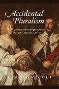 Accidental Pluralism: America and the Religious Politics of English Expansion, 1497-1662