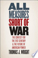 All Measures Short of War: The Contest for the Twenty-First Century and the Future of American Power