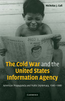 The Cold War and the United States Information Agency: American Propaganda and Public Diplomacy, 1945-1989