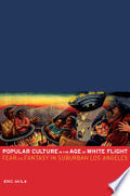 Popular Culture in the Age of White Flight: Fear and Fantasy in Suburban Los Angeles