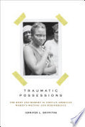 Traumatic Possessions: The Body and Memory in African American Women's Writing and Performance