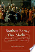Brothers Born of One Mother: British-Native American Relations in the Colonial Southeast