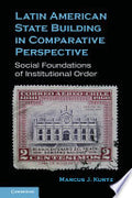 Latin American State Building in Comparative Perspective: Social Foundations of Institutional Order